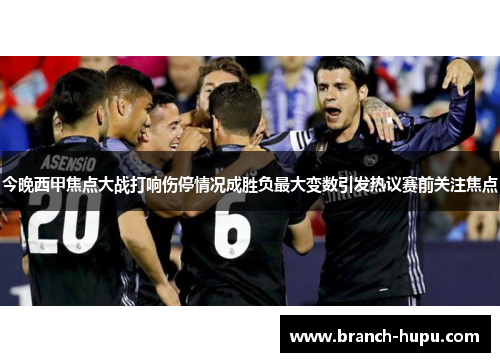 今晚西甲焦点大战打响伤停情况成胜负最大变数引发热议赛前关注焦点
